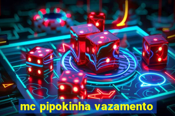 mc pipokinha vazamento