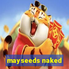 mayseeds naked