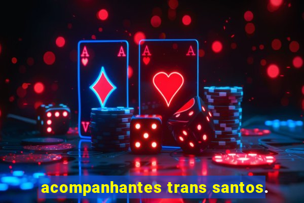 acompanhantes trans santos.