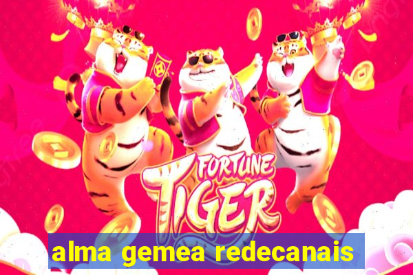 alma gemea redecanais