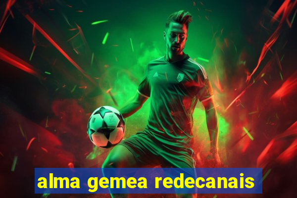 alma gemea redecanais