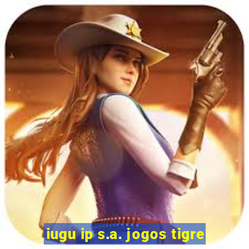 iugu ip s.a. jogos tigre