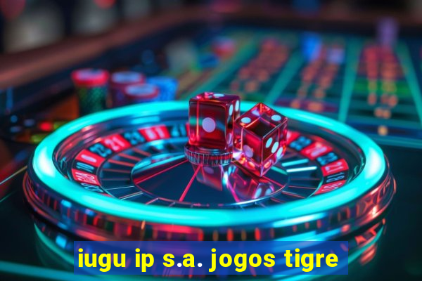 iugu ip s.a. jogos tigre
