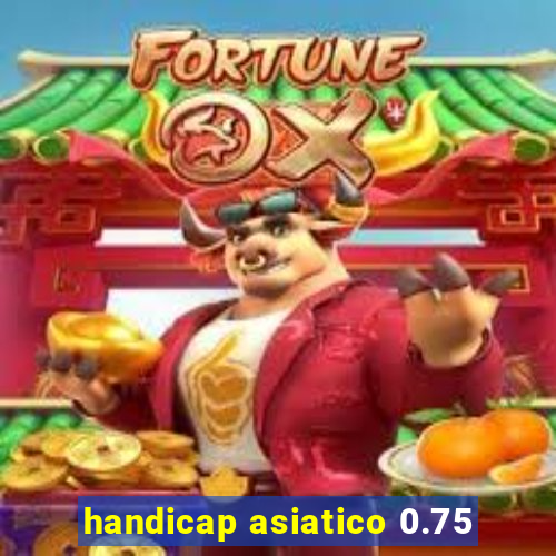 handicap asiatico 0.75