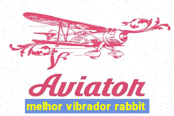melhor vibrador rabbit