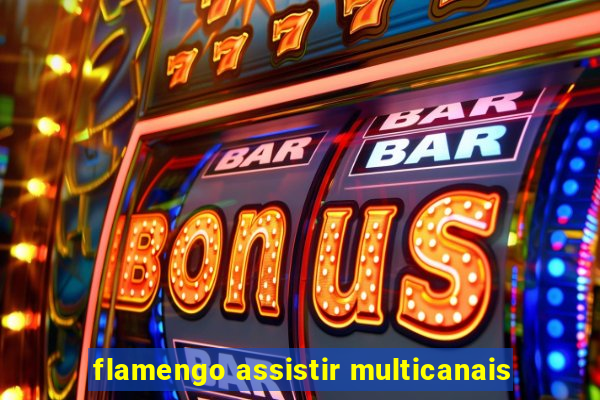 flamengo assistir multicanais
