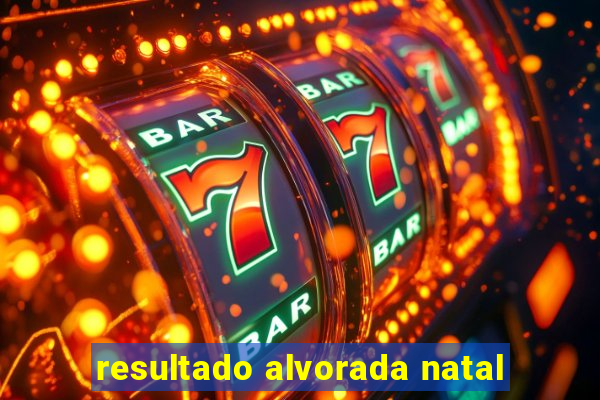 resultado alvorada natal