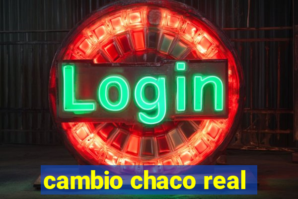 cambio chaco real