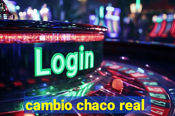 cambio chaco real
