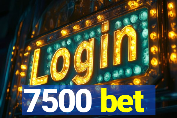 7500 bet
