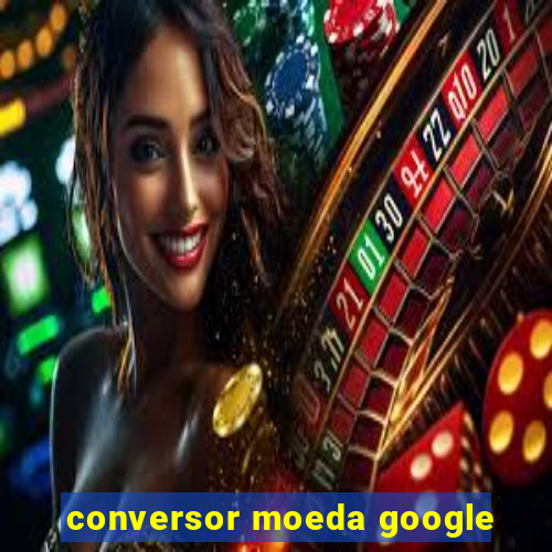 conversor moeda google
