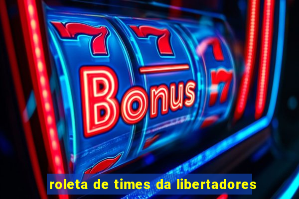 roleta de times da libertadores