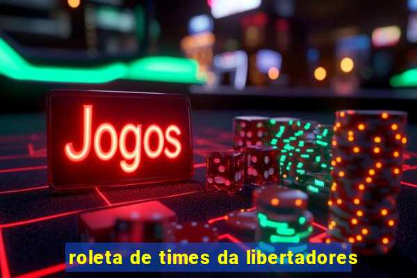 roleta de times da libertadores