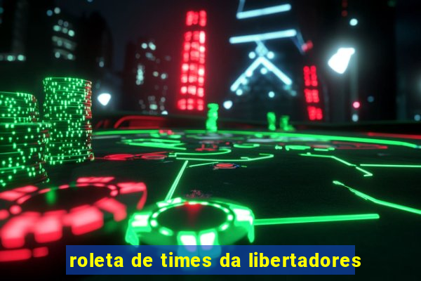 roleta de times da libertadores