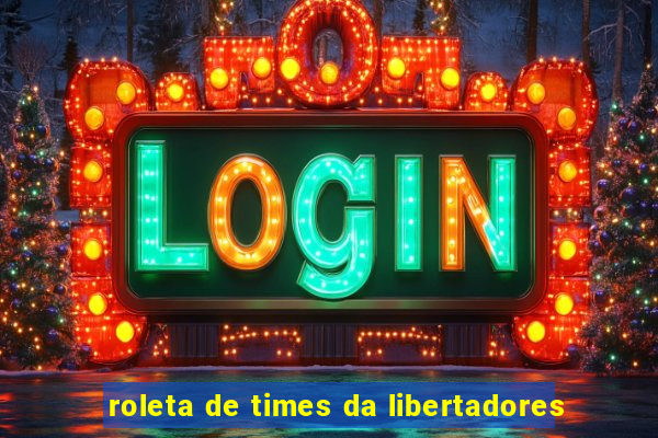 roleta de times da libertadores