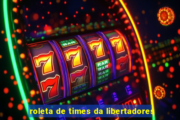roleta de times da libertadores