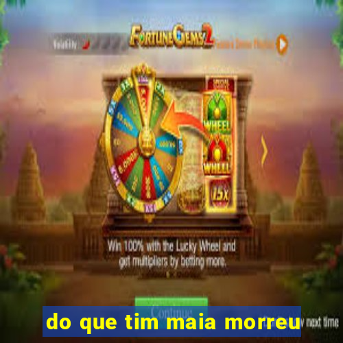 do que tim maia morreu