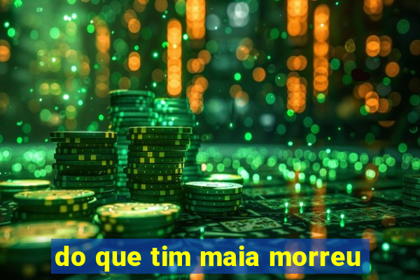 do que tim maia morreu