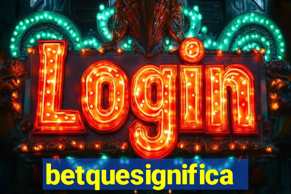 betquesignifica