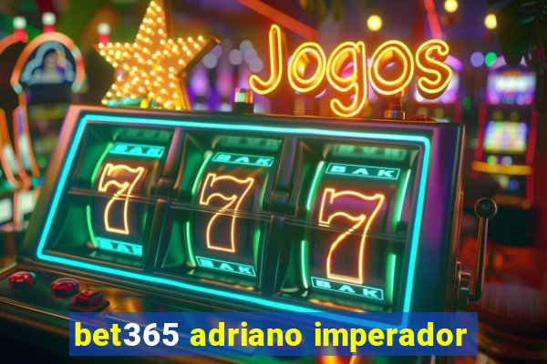 bet365 adriano imperador