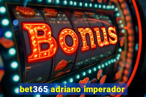 bet365 adriano imperador