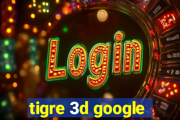 tigre 3d google
