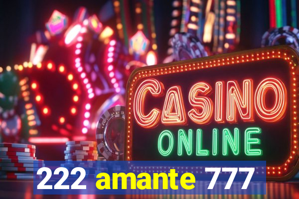222 amante 777