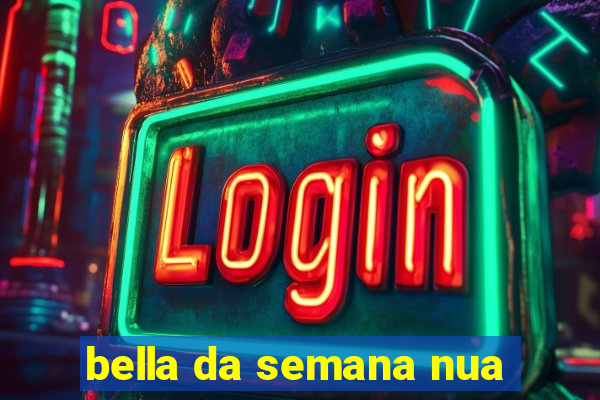 bella da semana nua