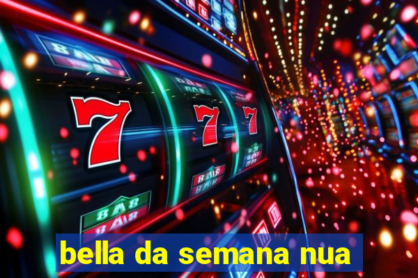 bella da semana nua
