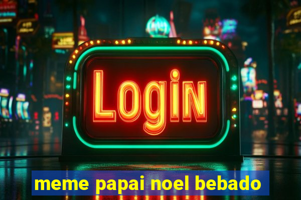 meme papai noel bebado