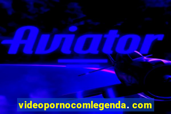 videopornocomlegenda. com