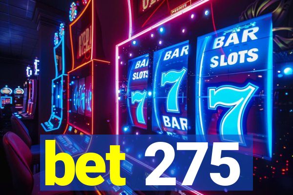 bet 275