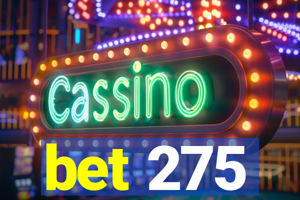 bet 275