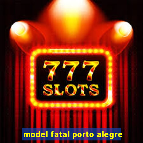 model fatal porto alegre