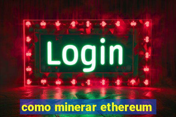 como minerar ethereum