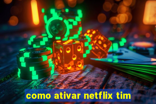 como ativar netflix tim