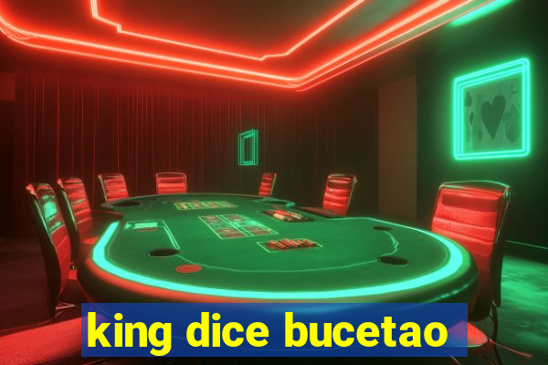 king dice bucetao