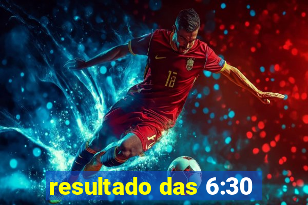 resultado das 6:30