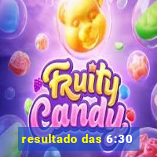 resultado das 6:30