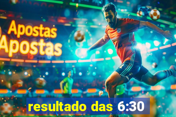 resultado das 6:30