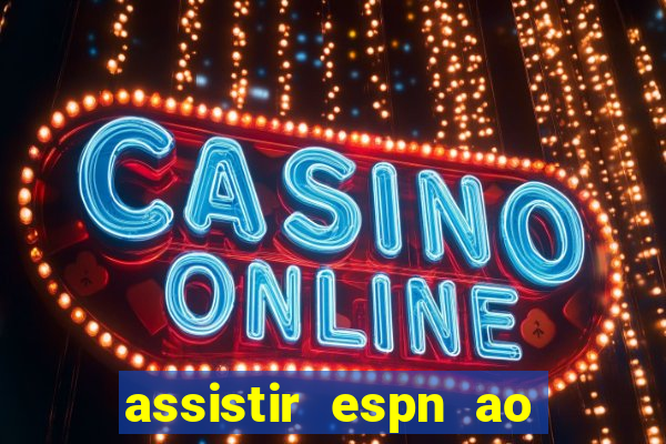 assistir espn ao vivo online gratis