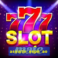 assistir espn ao vivo online gratis