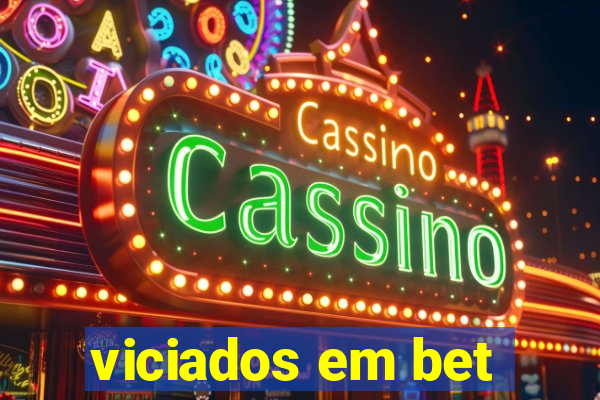 viciados em bet