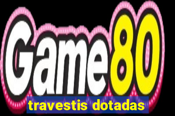 travestis dotadas