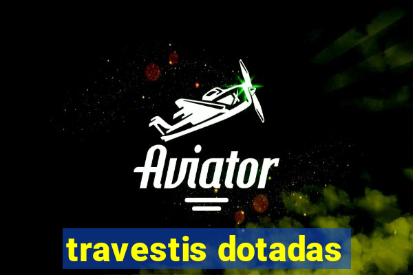 travestis dotadas