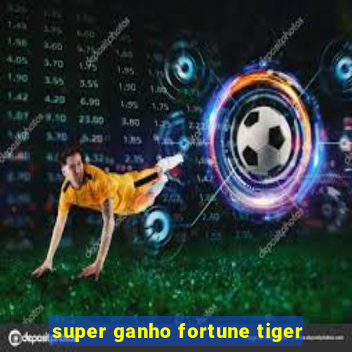 super ganho fortune tiger