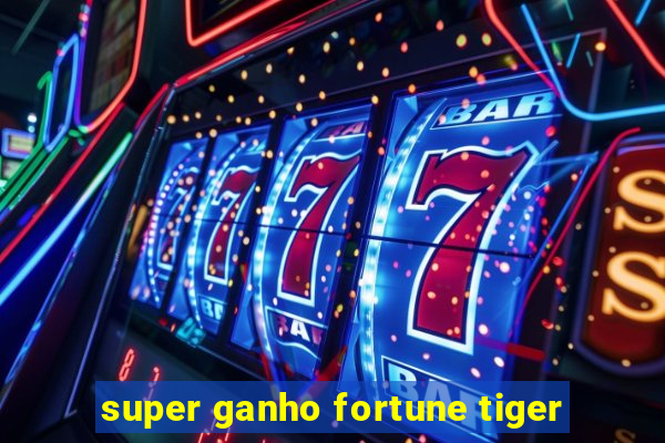 super ganho fortune tiger