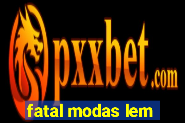 fatal modas lem