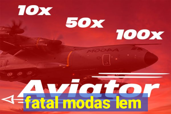 fatal modas lem