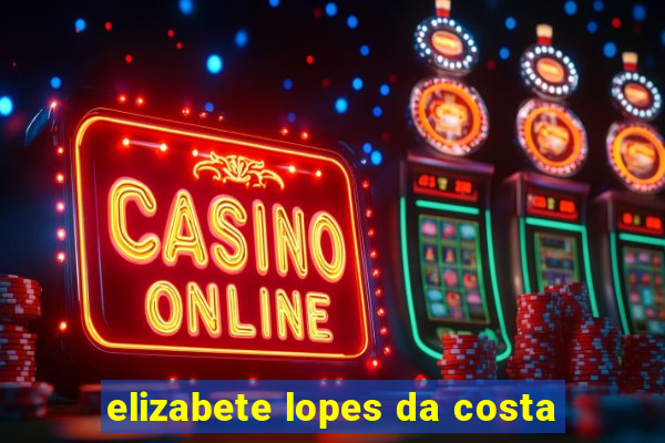 elizabete lopes da costa